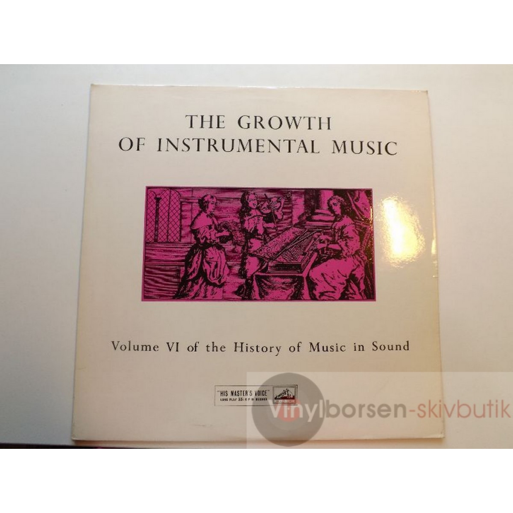 THE GROWTH OF INSTRUMENTAL  MUSIC  VOL. VI OF THE HISTORY OF MUSIC IN SOUND  