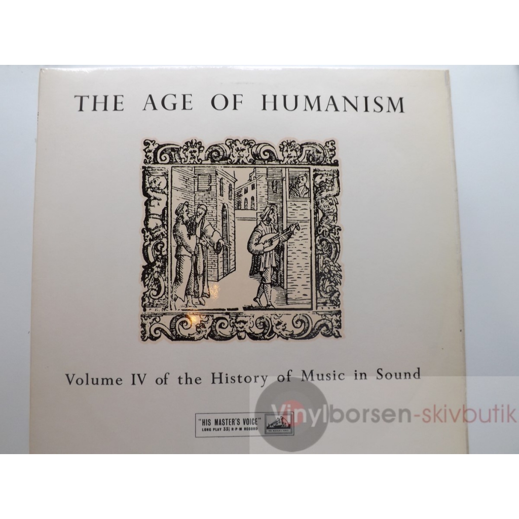 THE AGE OF HUMANISM  VOL IV OF THE HISTORY OF MUSIC IN SOUND